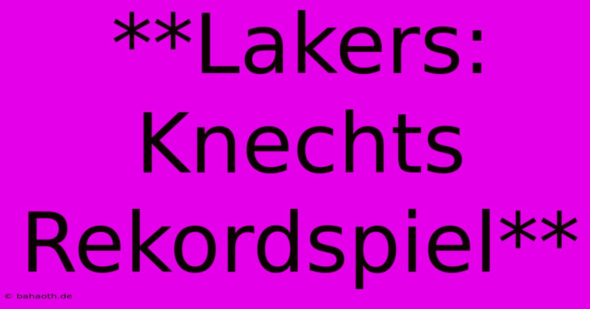 **Lakers: Knechts Rekordspiel**