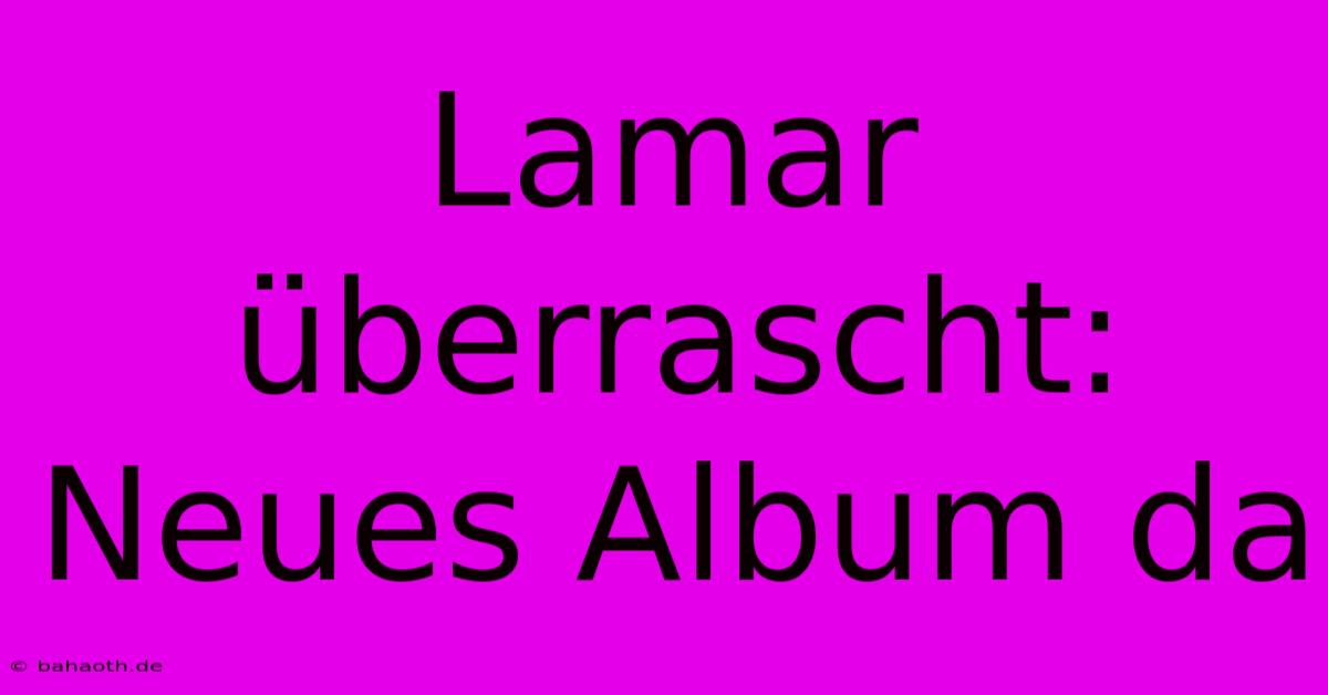 Lamar Überrascht: Neues Album Da