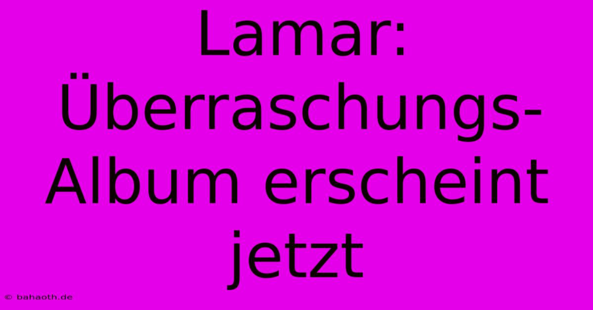 Lamar: Überraschungs-Album Erscheint Jetzt