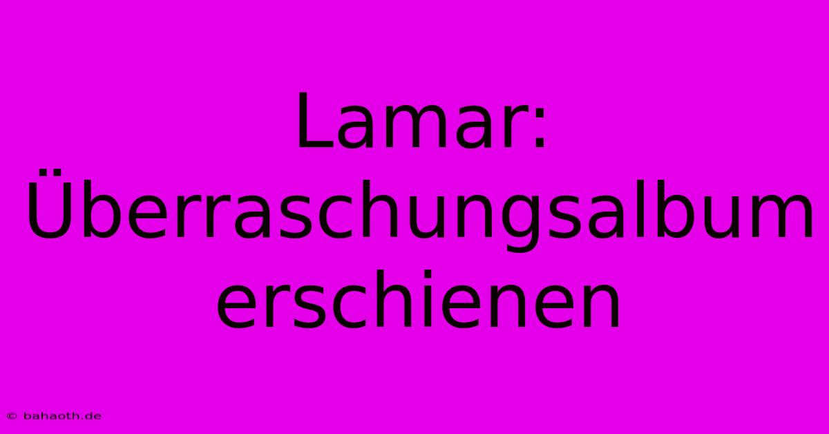 Lamar: Überraschungsalbum Erschienen