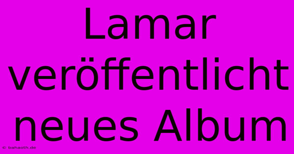 Lamar Veröffentlicht Neues Album