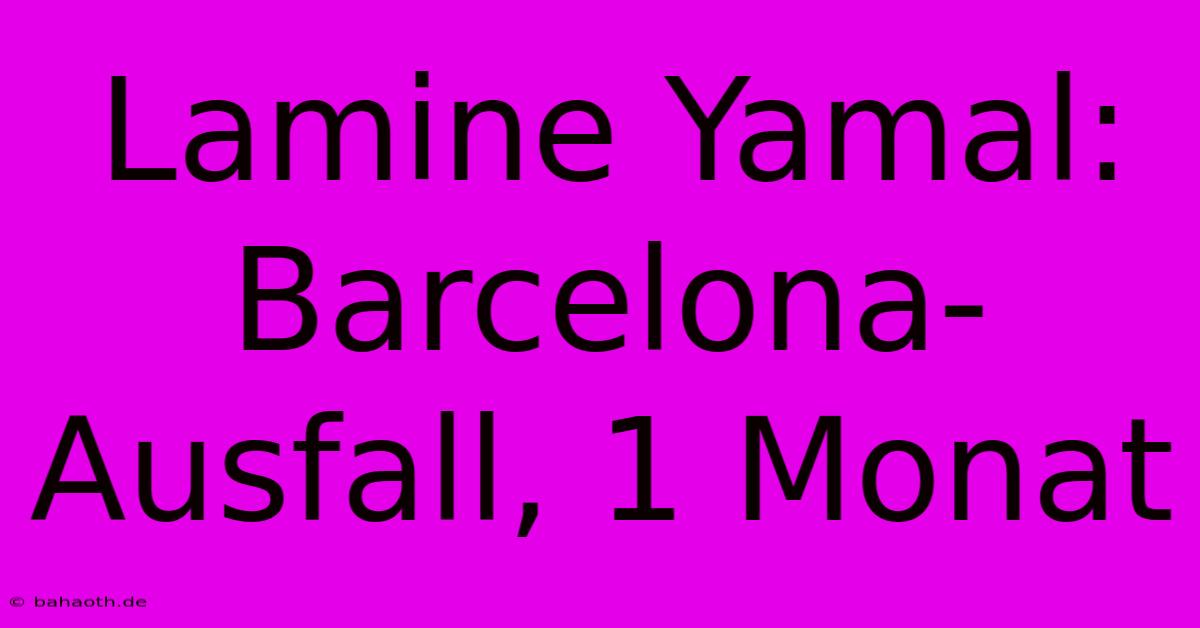 Lamine Yamal: Barcelona-Ausfall, 1 Monat