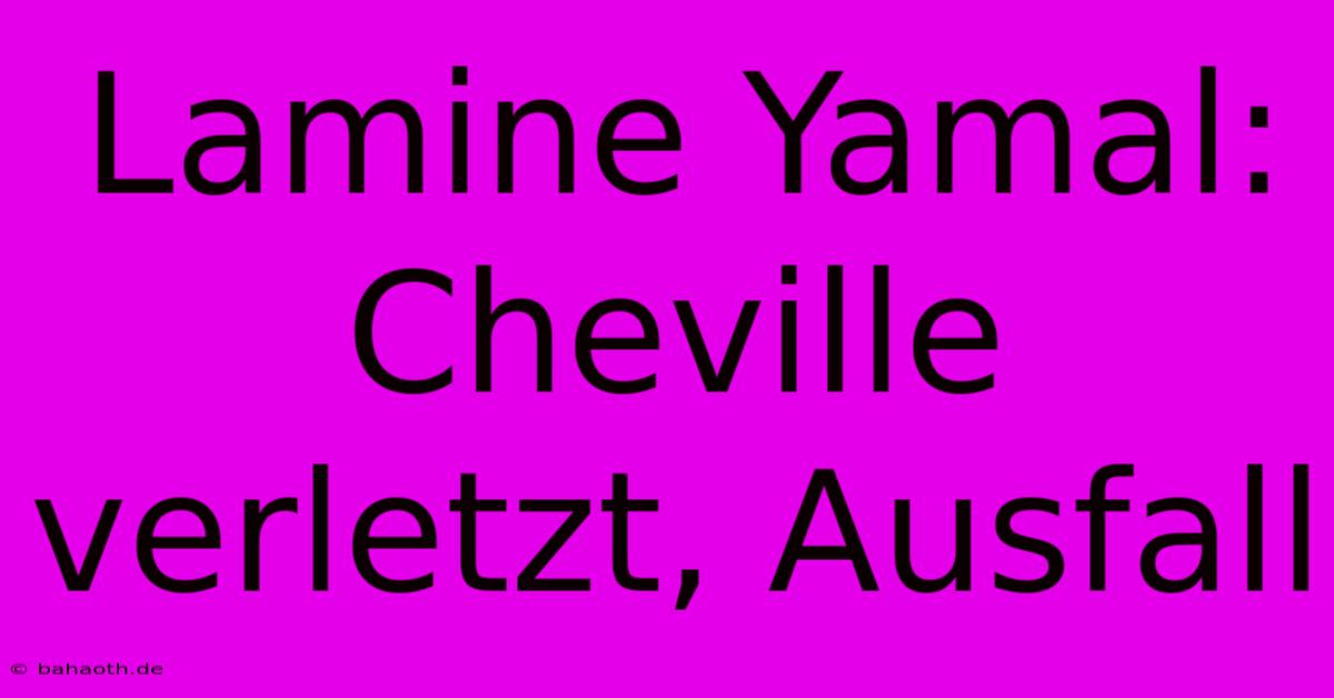 Lamine Yamal: Cheville Verletzt, Ausfall