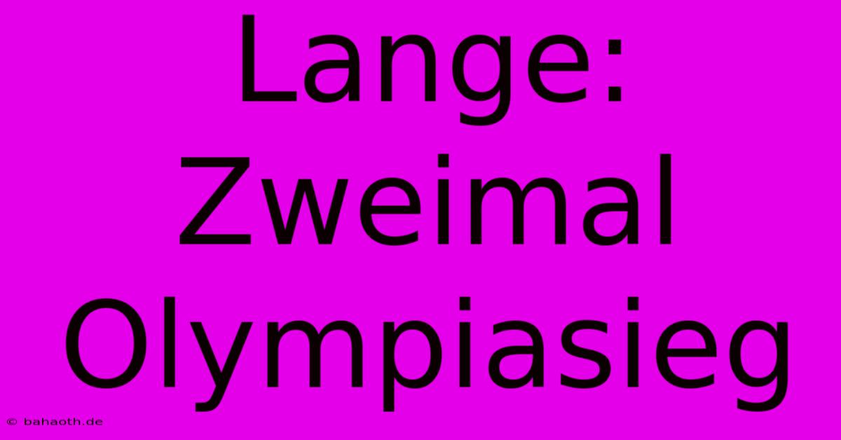 Lange: Zweimal Olympiasieg