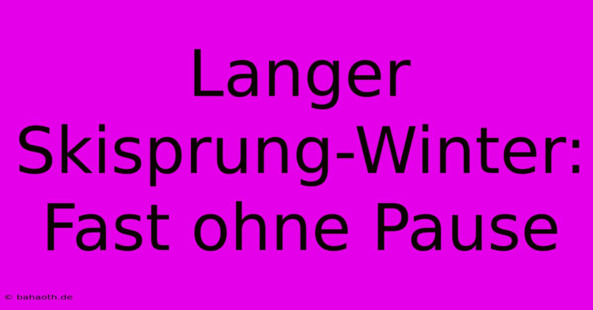 Langer Skisprung-Winter: Fast Ohne Pause