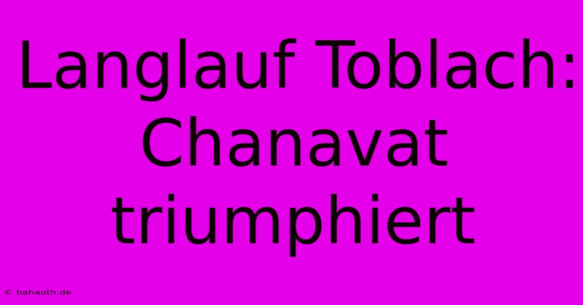 Langlauf Toblach: Chanavat Triumphiert