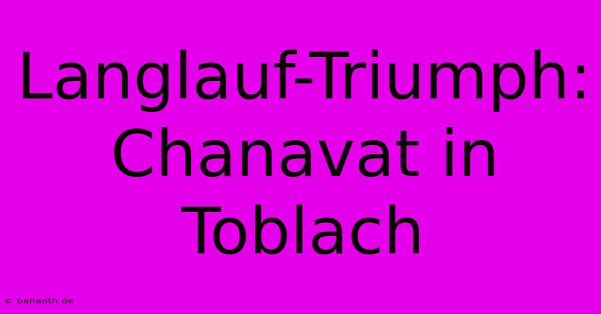 Langlauf-Triumph: Chanavat In Toblach