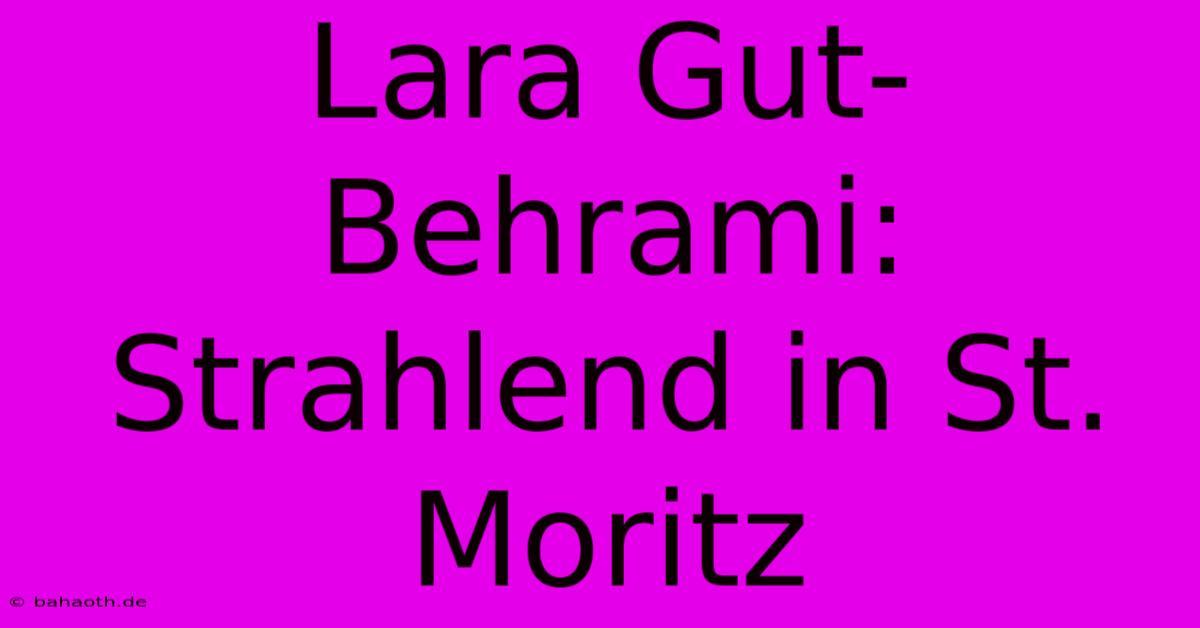 Lara Gut-Behrami: Strahlend In St. Moritz