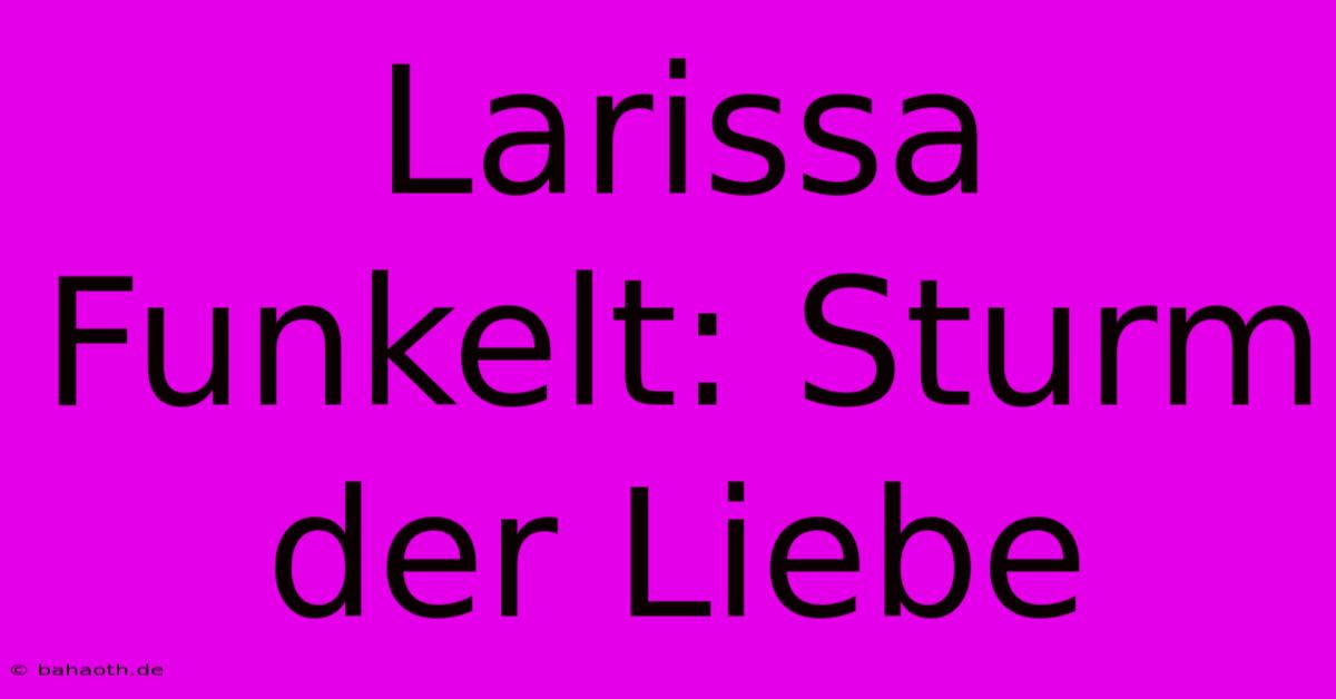 Larissa Funkelt: Sturm Der Liebe