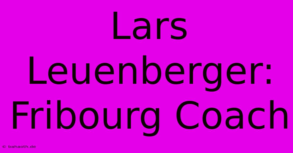 Lars Leuenberger: Fribourg Coach