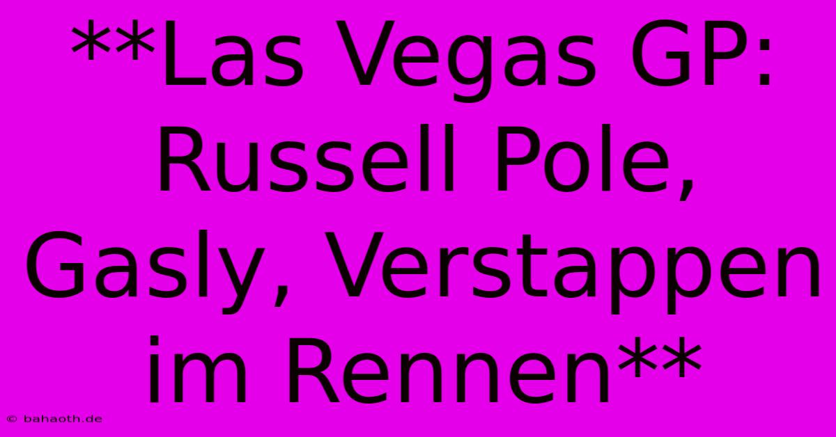 **Las Vegas GP: Russell Pole, Gasly, Verstappen Im Rennen**