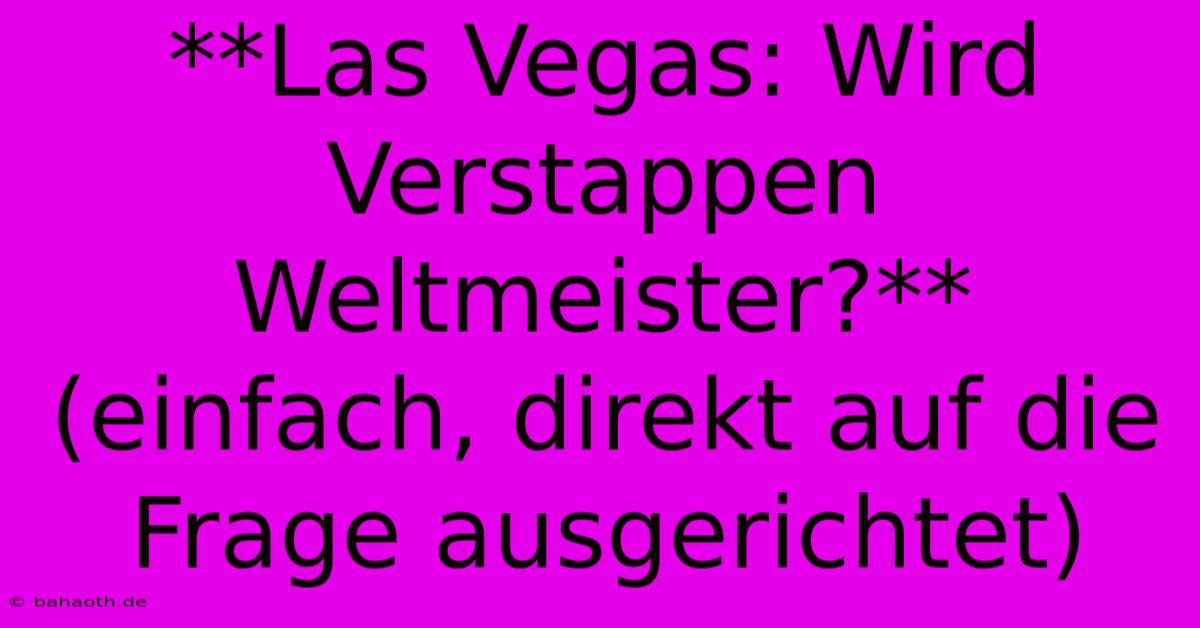 **Las Vegas: Wird Verstappen Weltmeister?** (einfach, Direkt Auf Die Frage Ausgerichtet)