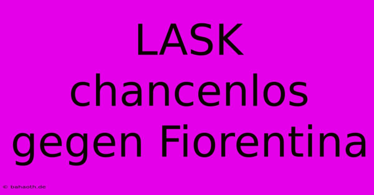 LASK Chancenlos Gegen Fiorentina