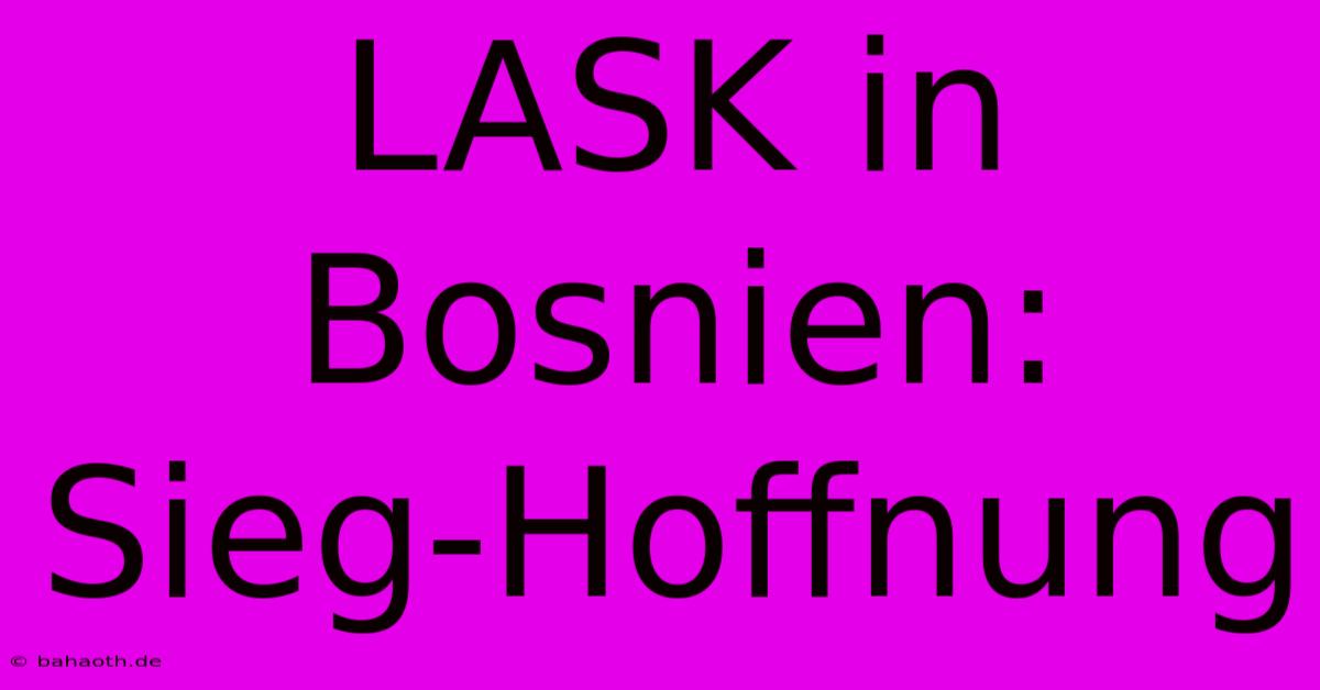 LASK In Bosnien: Sieg-Hoffnung