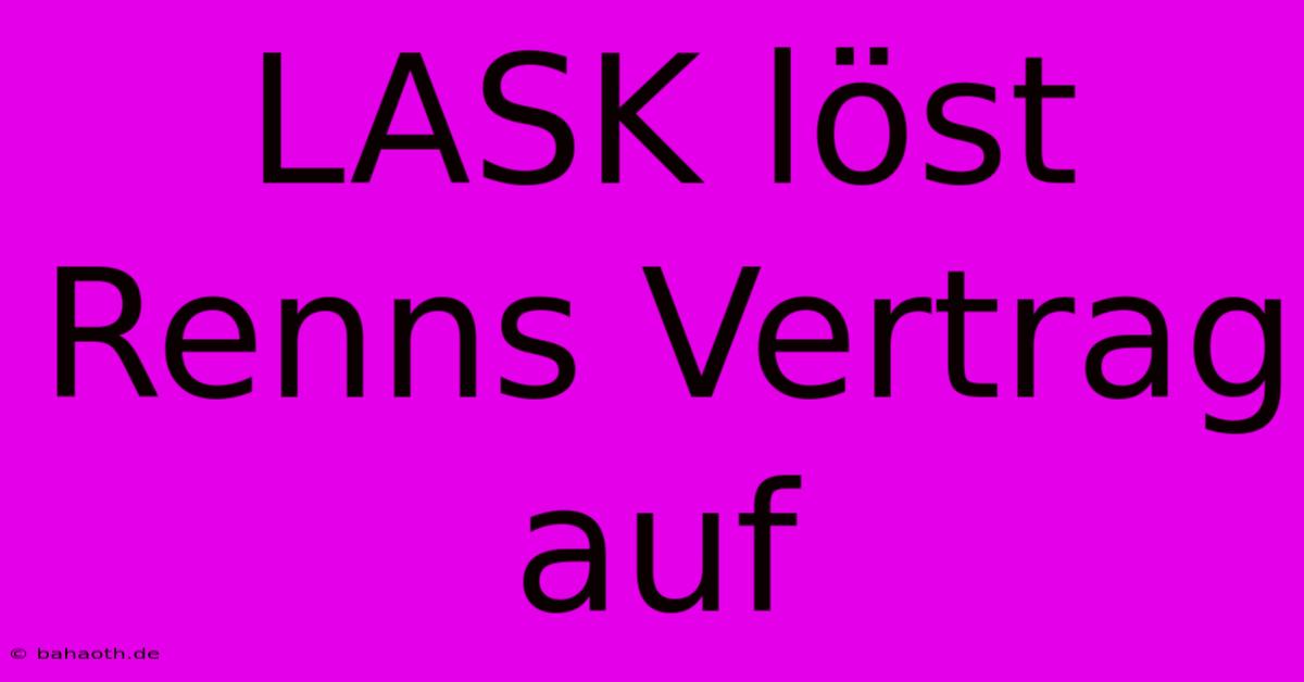 LASK Löst Renns Vertrag Auf