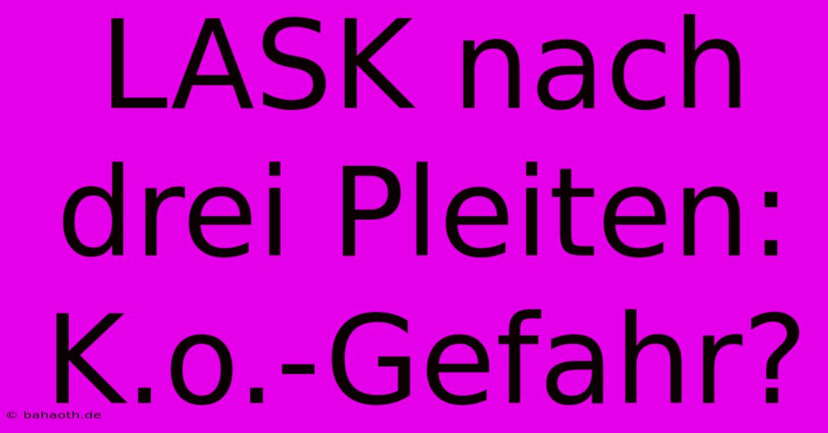 LASK Nach Drei Pleiten:  K.o.-Gefahr?