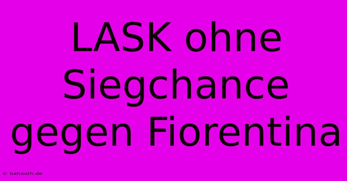 LASK Ohne Siegchance Gegen Fiorentina