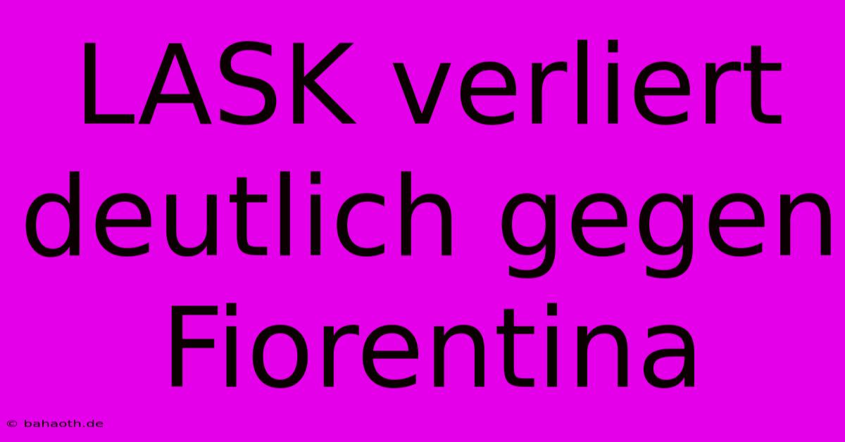 LASK Verliert Deutlich Gegen Fiorentina