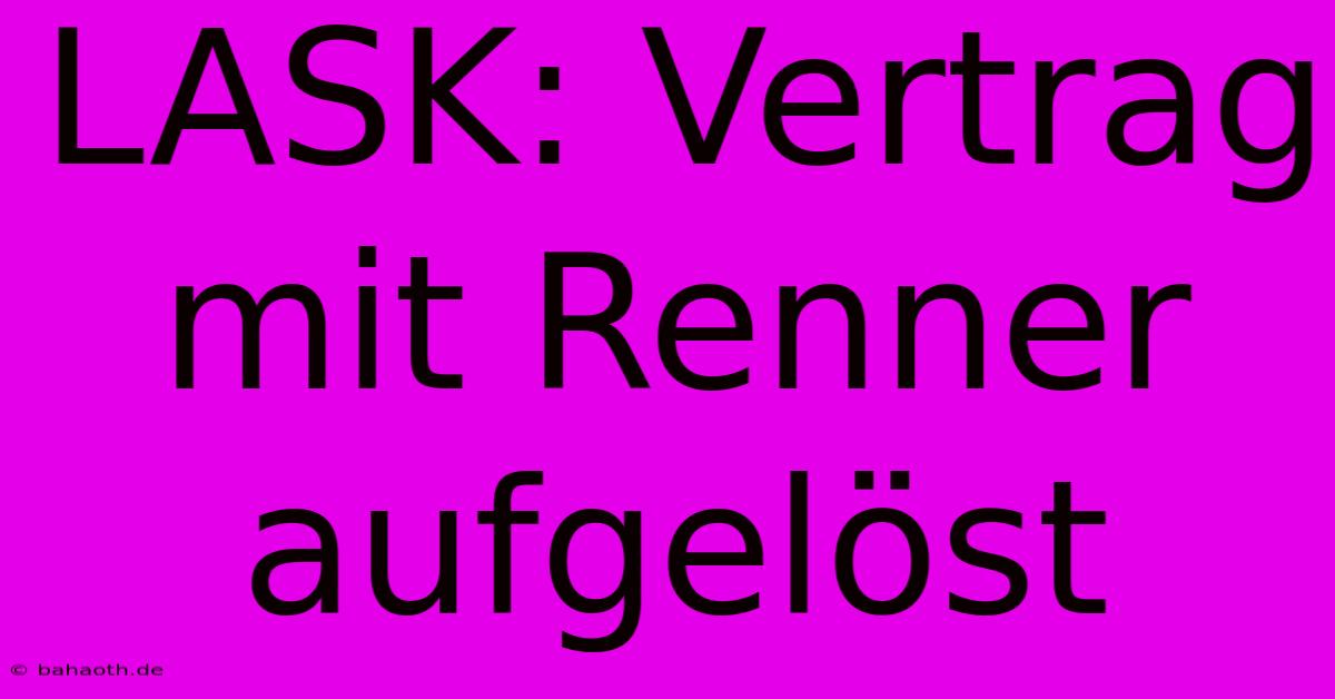 LASK: Vertrag Mit Renner Aufgelöst