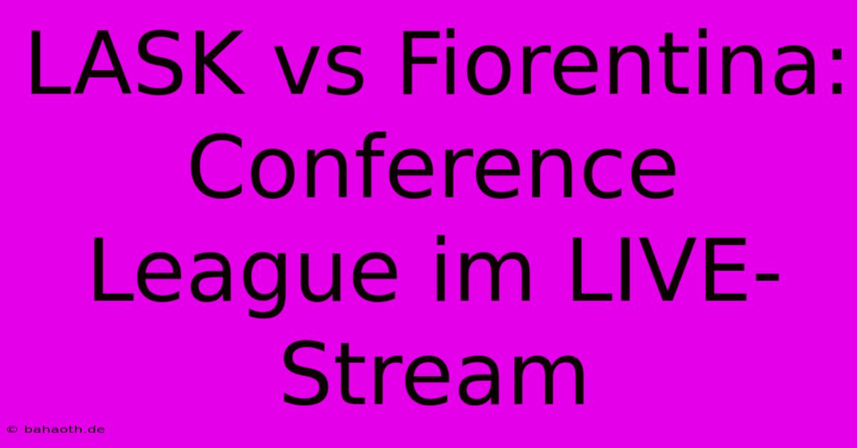 LASK Vs Fiorentina: Conference League Im LIVE-Stream