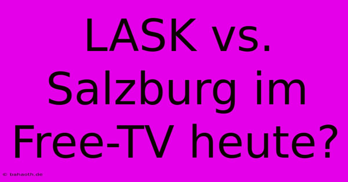 LASK Vs. Salzburg Im Free-TV Heute?