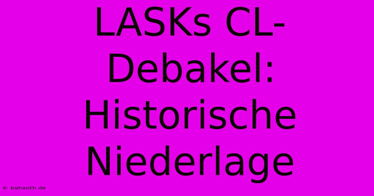 LASKs CL-Debakel: Historische Niederlage