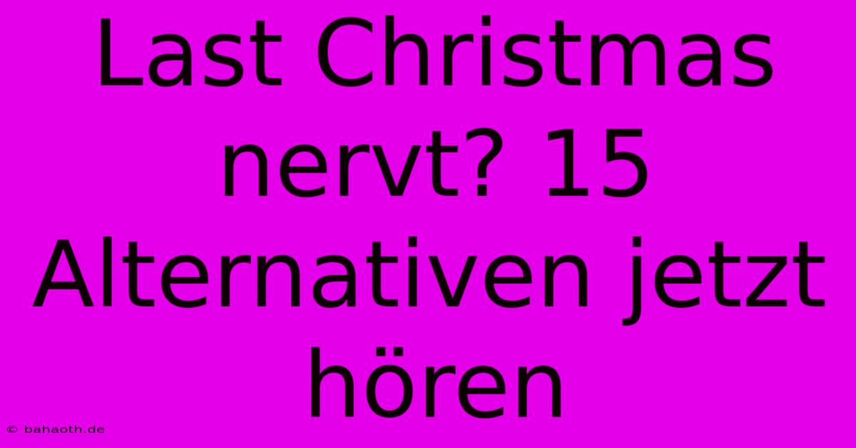 Last Christmas Nervt? 15 Alternativen Jetzt Hören