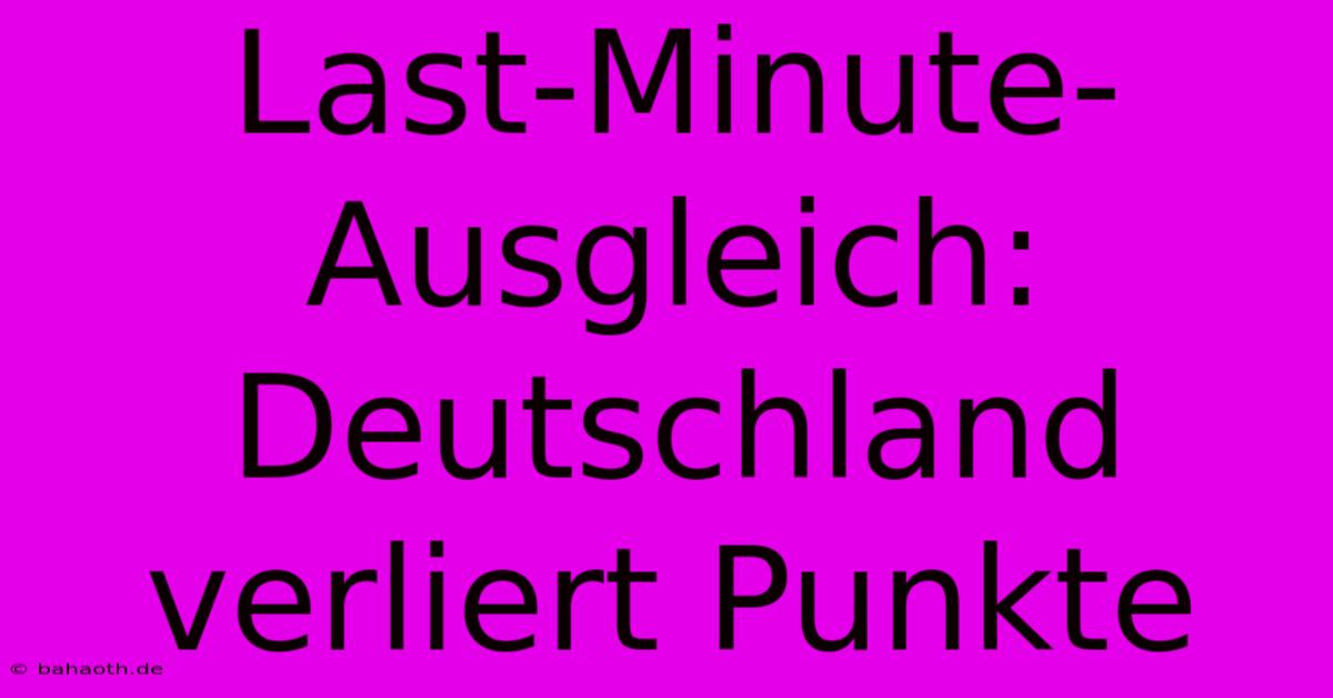 Last-Minute-Ausgleich: Deutschland Verliert Punkte