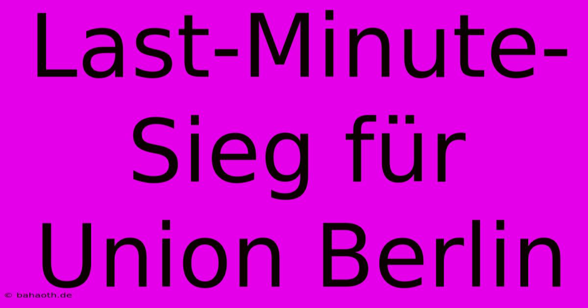 Last-Minute-Sieg Für Union Berlin