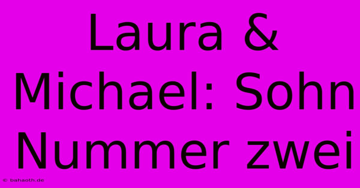 Laura & Michael: Sohn Nummer Zwei