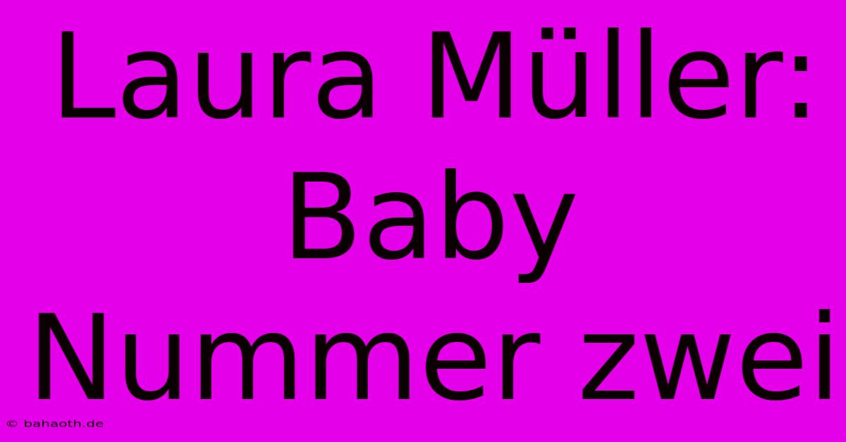 Laura Müller: Baby Nummer Zwei