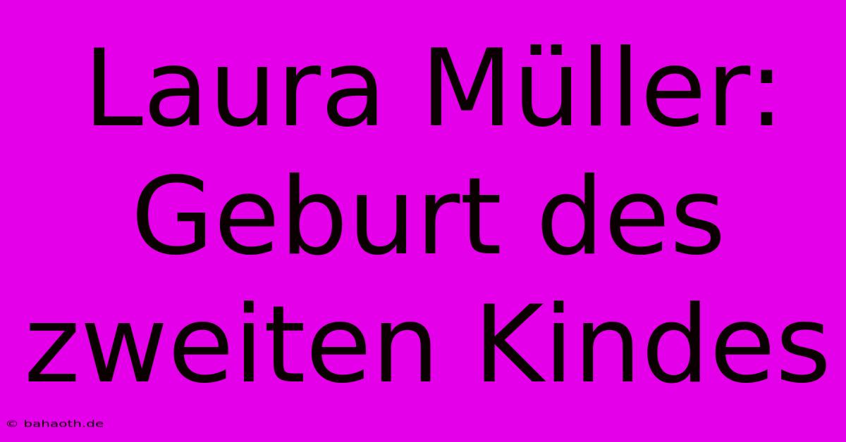 Laura Müller: Geburt Des Zweiten Kindes