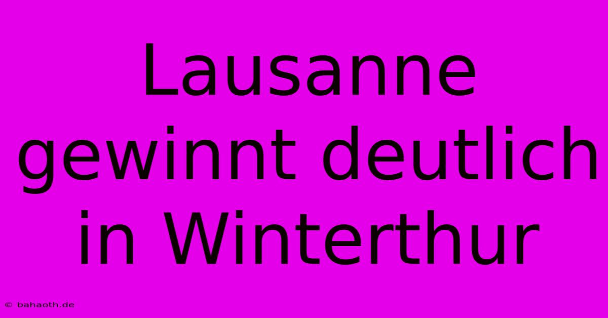 Lausanne Gewinnt Deutlich In Winterthur