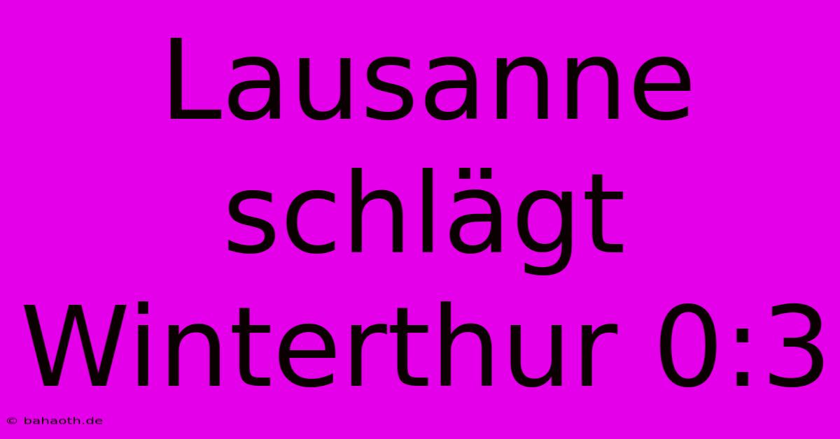 Lausanne Schlägt Winterthur 0:3