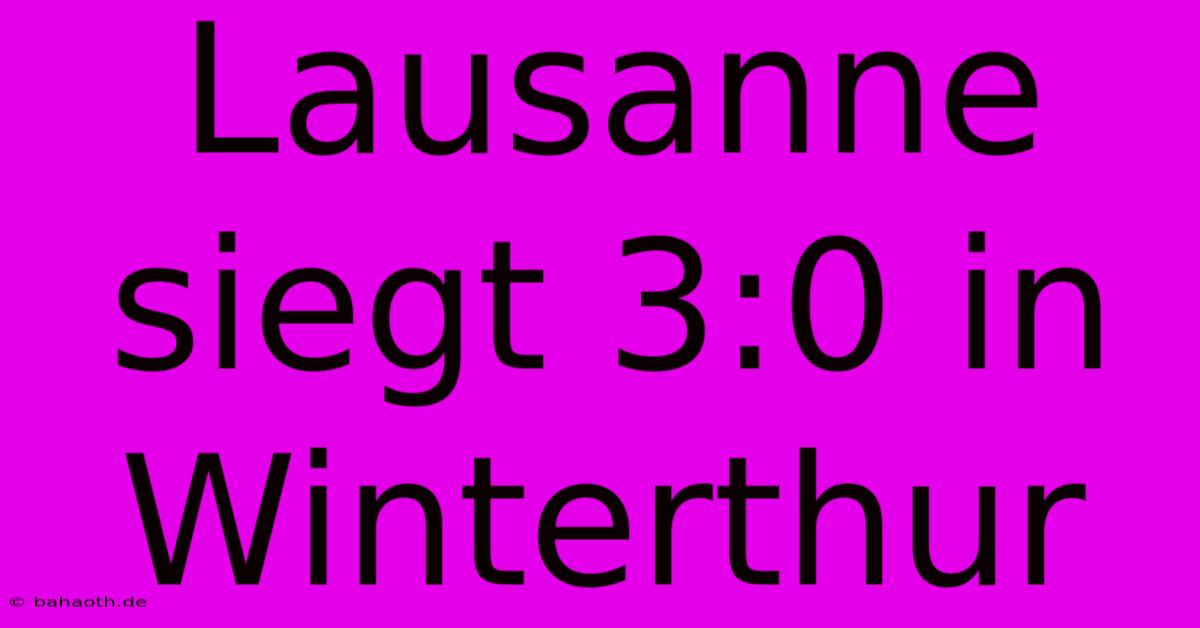 Lausanne Siegt 3:0 In Winterthur