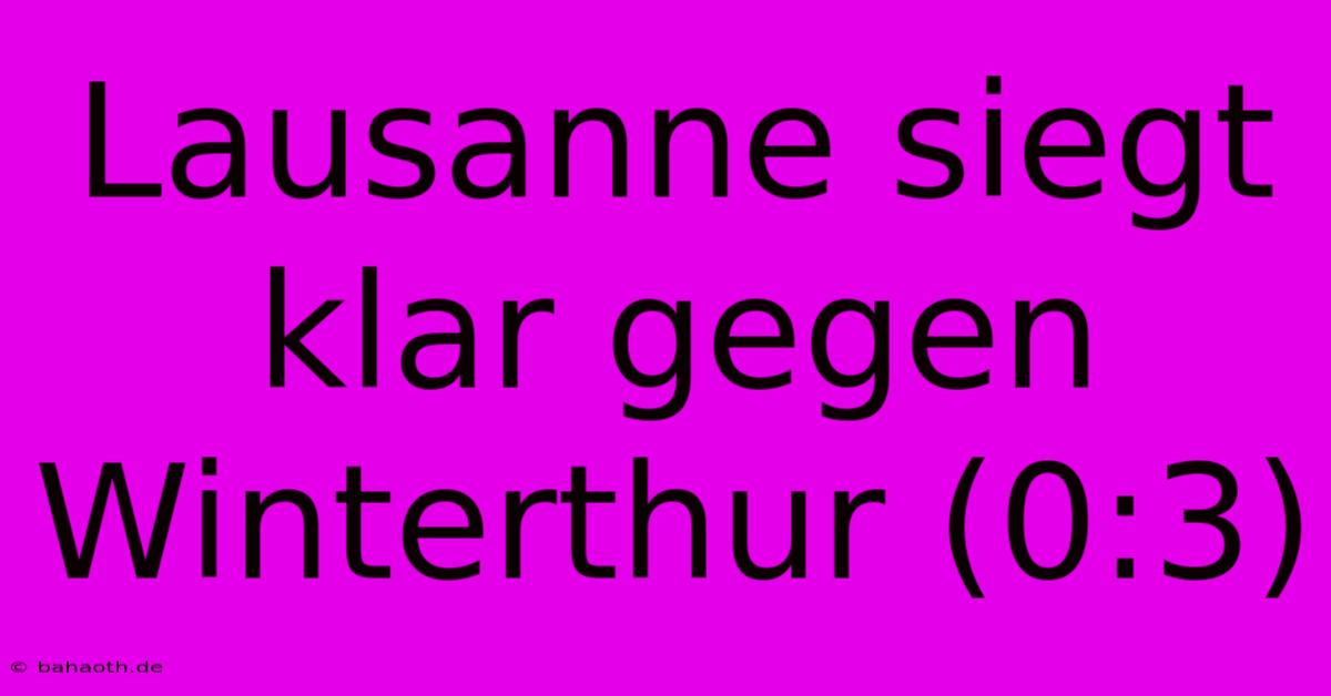 Lausanne Siegt Klar Gegen Winterthur (0:3)