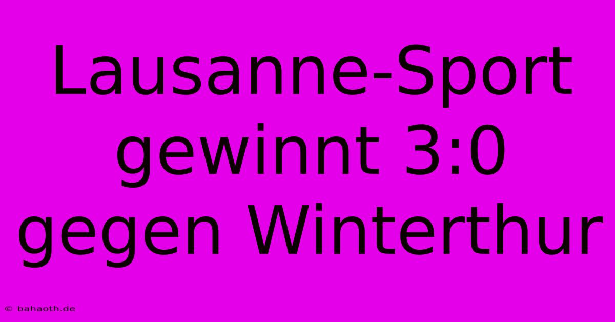 Lausanne-Sport Gewinnt 3:0 Gegen Winterthur