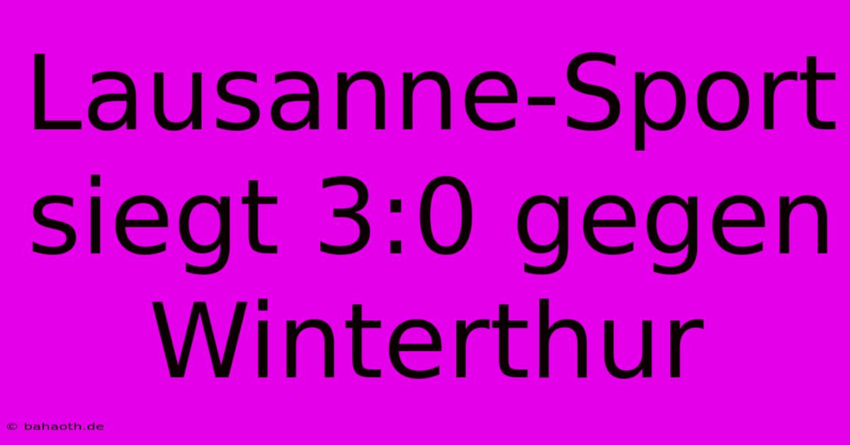 Lausanne-Sport Siegt 3:0 Gegen Winterthur