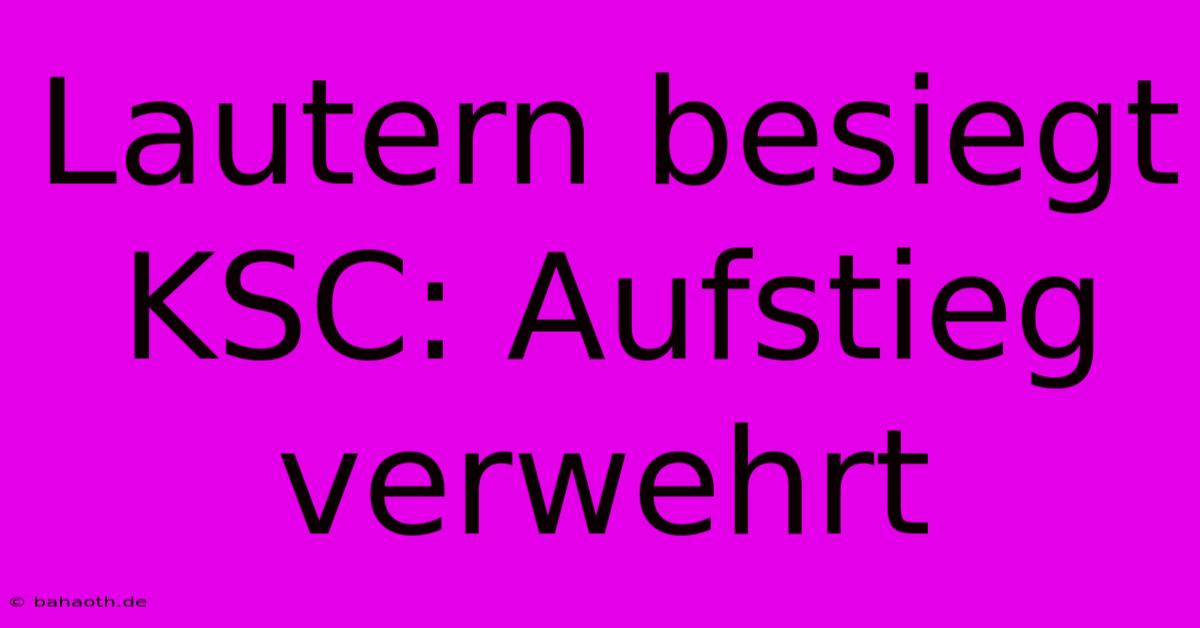 Lautern Besiegt KSC: Aufstieg Verwehrt