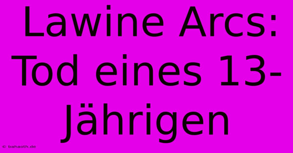 Lawine Arcs: Tod Eines 13-Jährigen