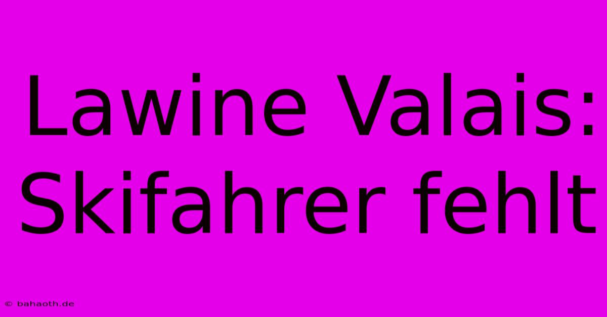 Lawine Valais: Skifahrer Fehlt