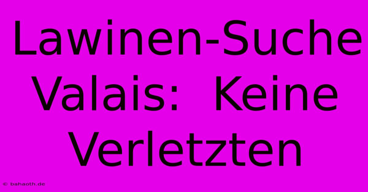 Lawinen-Suche Valais:  Keine Verletzten