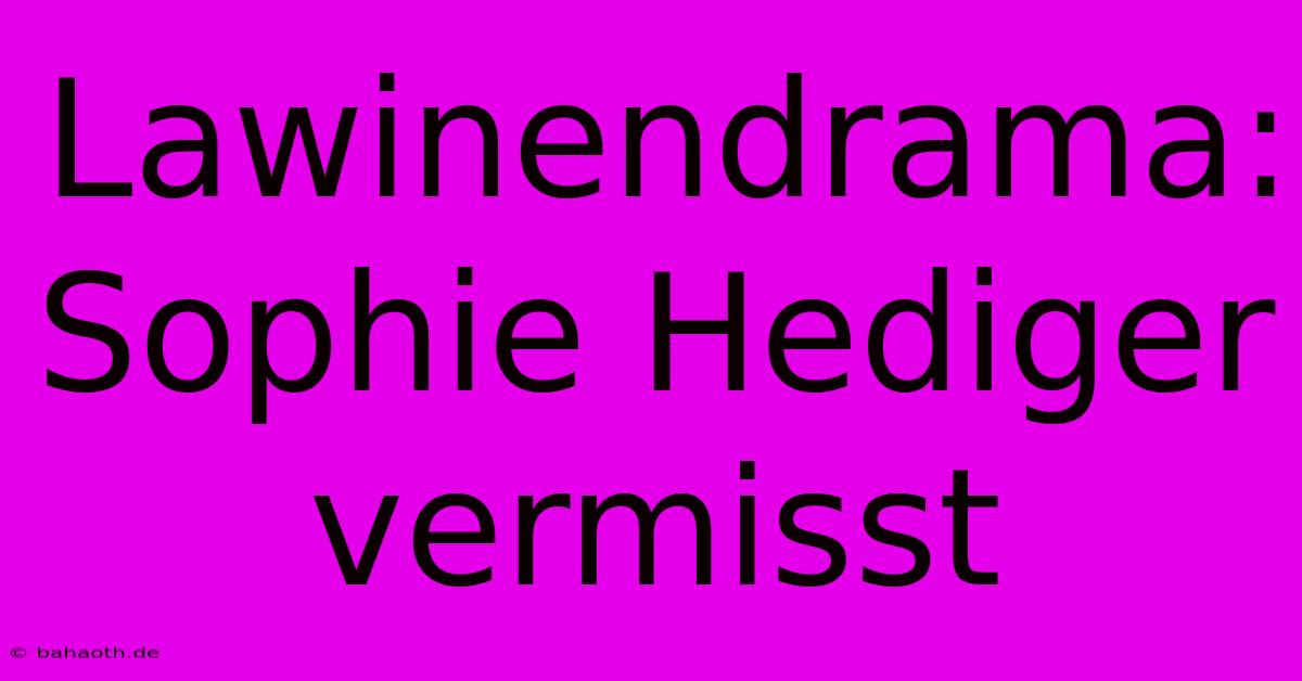 Lawinendrama: Sophie Hediger Vermisst