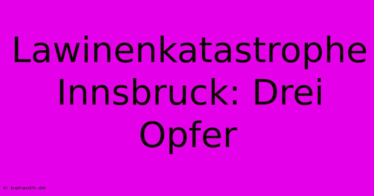 Lawinenkatastrophe Innsbruck: Drei Opfer