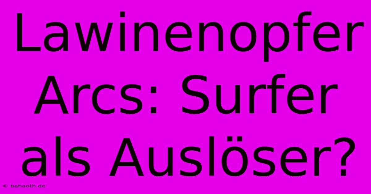 Lawinenopfer Arcs: Surfer Als Auslöser?