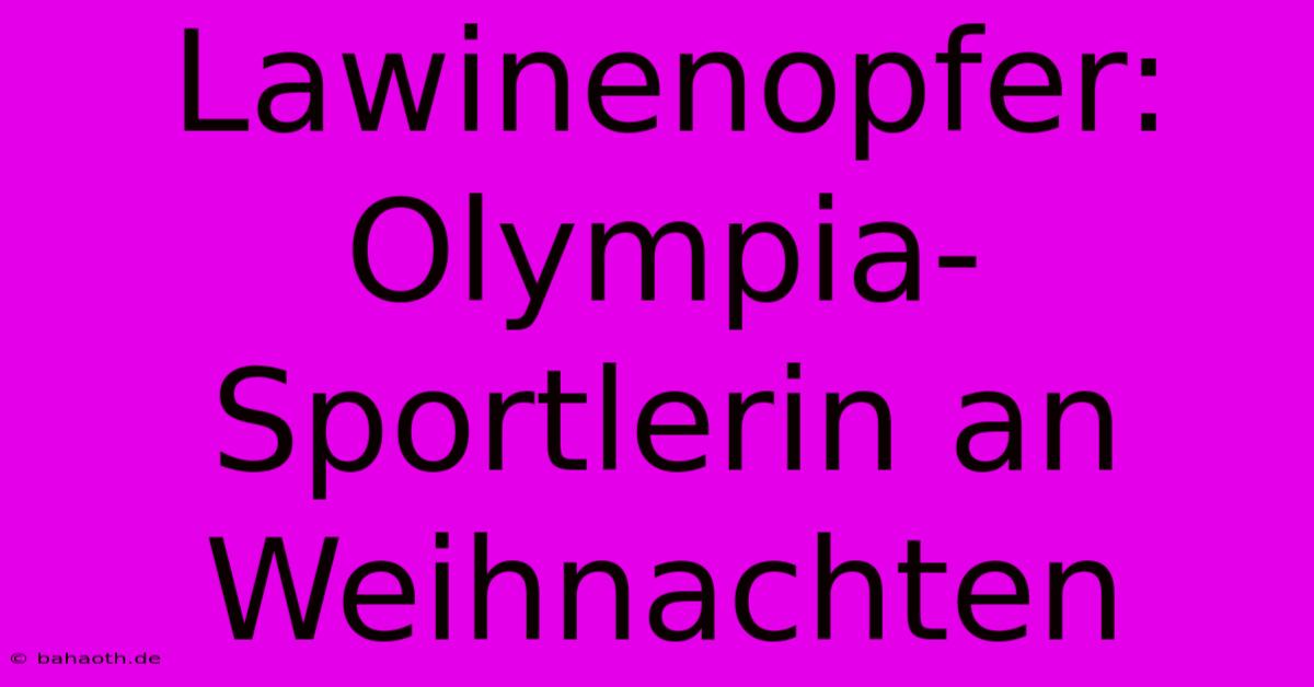 Lawinenopfer: Olympia-Sportlerin An Weihnachten