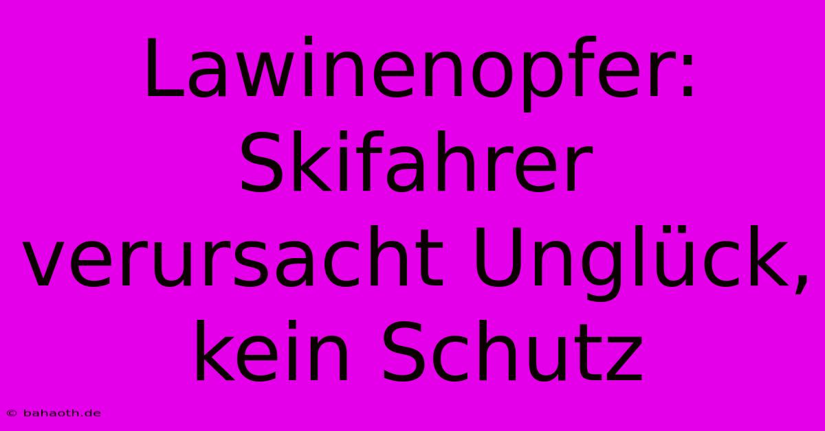 Lawinenopfer: Skifahrer Verursacht Unglück, Kein Schutz