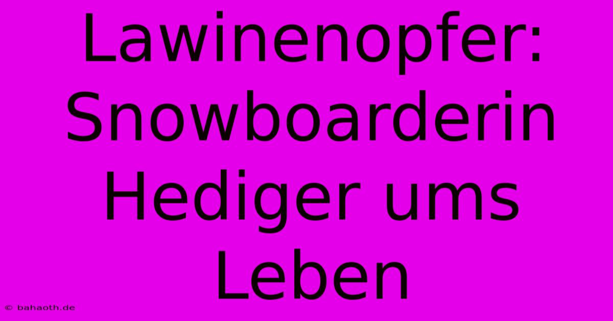 Lawinenopfer: Snowboarderin Hediger Ums Leben