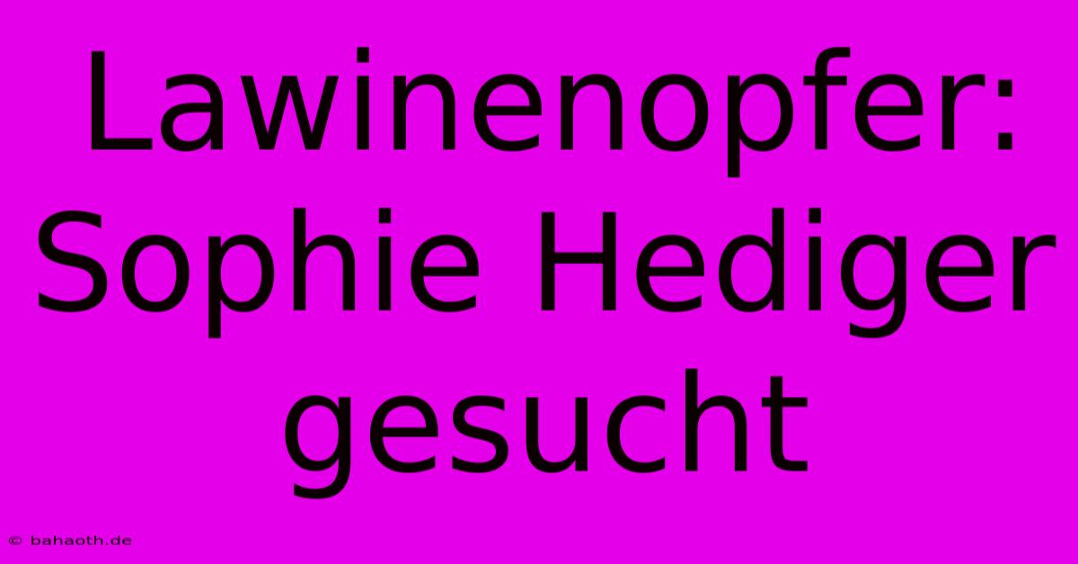 Lawinenopfer: Sophie Hediger Gesucht