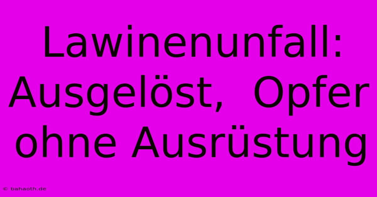 Lawinenunfall: Ausgelöst,  Opfer Ohne Ausrüstung